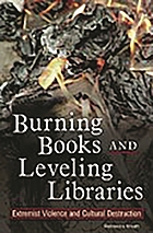 Burning books and leveling libraries : extremist violence and cultural destruction