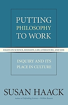 Putting philosophy to work : inquiry and its place in culture : essays on science, religion, law, literature, and life