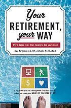 Your retirement, your way : why it takes more than money to live your dream