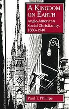 A kingdom on earth : Anglo-American social Christianity, 1880-1940