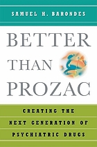 Better than Prozac : creating the next generation of psychiatric drugs