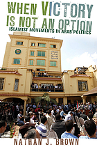When victory is not an option : Islamist movements in Arab politics