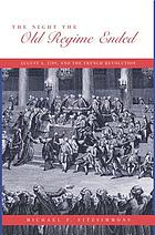 The night the Old Regime ended : August 4, 1789, and the French Revolution