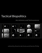 Tactical biopolitics : art, activism, and technoscience