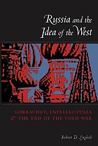 Russia and the idea of the West : Gorbachev, intellectuals, and the end of the Cold War