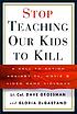 Stop teaching our kids to kill : a call to action... de Dave Grossman