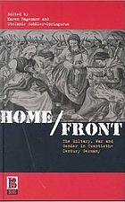 Home/front : the military, war, and gender in twentieth-century Germany