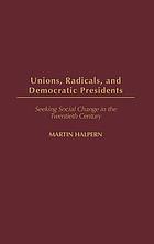 Unions, radicals, and democratic presidents : seeking social change in the twentieth century
