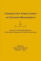 Construction versus choice in cognitive measurement : issues in constructed response, performance testing, and portfolio assessment