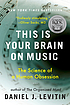 This is your brain on music : the science of a human obsession
