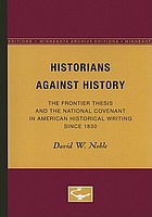 Historians against history; the frontier thesis and the national covenant in American historical writing since 1830