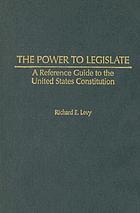 The power to legislate : a reference guide to the United States Constitution