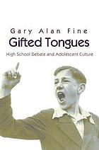 Gifted tongues : high school debate and adolescent culture