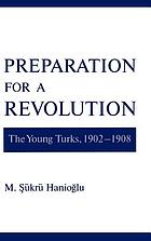 Preparation for a revolution : the Young Turks, 1902-1908