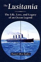 The Lusitania : the life, loss, and legacy of an ocean legend