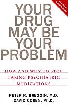 Your drug may be your problem : how and why to stop taking psychiatric drugs