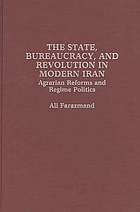 The state, bureaucracy, and revolution in modern Iran : agrarian reforms and regime politics