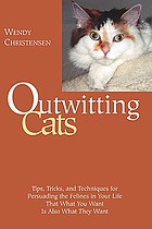 Outwitting cats : tips, tricks, and techniques for persuading the felines in your life that what you want is also what they want