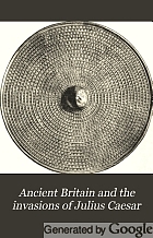 Ancient Britain and the invasions of Julius Caesar, by T. Rice Holmes ...