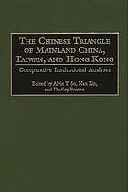 The Chinese triangle of Mainland China, Taiwan, and Hong Kong : comparative institutional analyses