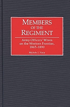 Members of the regiment : Army officers' wives on the western frontier, 1865-1890