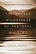 The sacred wilderness of pastoral ministry : preparing... Autor: David Rohrer