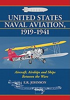 United States naval aviation, 1919-1941 : aircraft, airships and ships between the wars