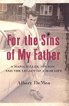 For the sins of my father : a Mafia killer, his son, and the legacy of a mob life
