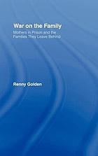 War on the Family: Mothers in Prison and the Families They Leave Behind cover image