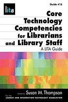 Core technology competencies for librarians and library staff : a LITA guide