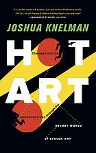 Hot art : chasing thieves and detectives through the secret world of stolen art