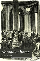 Abroad at home; American ramblings, observations, and adventures of Julian Street; with pictorial sidelights,