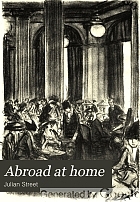 Abroad at home; American ramblings, observations, and adventures of Julian Street; with pictorial sidelights,