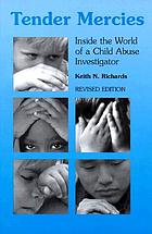 Tender mercies : inside the world of a child abuse investigator