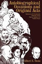 Autobiographical occasions and original acts : versions of American identity from Henry Adams to Nate Shaw