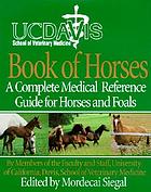 UC Davis book of horses : a complete medical reference guide for horses and foalsUC Davis School of Veterinary Medicine book of horses : a complete medical reference guide for horses and foals