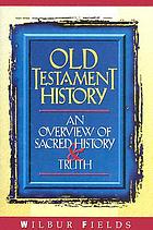 Old Testament history : an overview of sacred history and truth