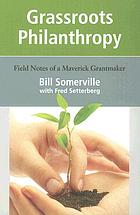 Grassroots philanthropy : field notes of a maverick grantmaker