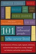 The 101 most influential people who never lived : how characters of fiction, myth, legends, television, and movies have shaped our society, changed our behavior, and set the course of history