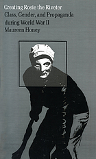 Creating Rosie the Riveter : class, gender, and propaganda during World War II