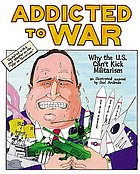 Addicted to war : why the U.S. can't kick militarism