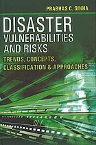 Disaster, vulnerabilities and risks : trends, concepts, classification and approaches /Ed. by Prabhas C. Sinha.