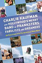 Charlie Kaufman and Hollywood's merry band of pranksters, fabulists, and dreamers : an excursion into the American New Wave