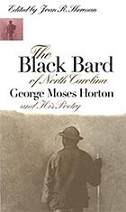 The Black bard of North Carolina : George Moses Horton and his poetry