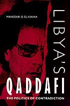 Libya's Qaddafi : the politics of contradiction