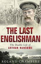 The last Englishman : the double life of Arthur Ransome