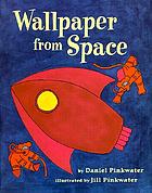 Wallpaper from space / illustrated by Jill Pinkwater.