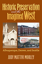 Historic preservation & the imagined West : Albuquerque, Denver, & Seattle