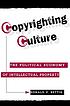 Copyrighting culture : the political economy of intellectual property