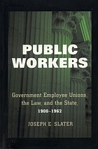 Public workers : government employee unions, the law, and the state, 1900-1962
